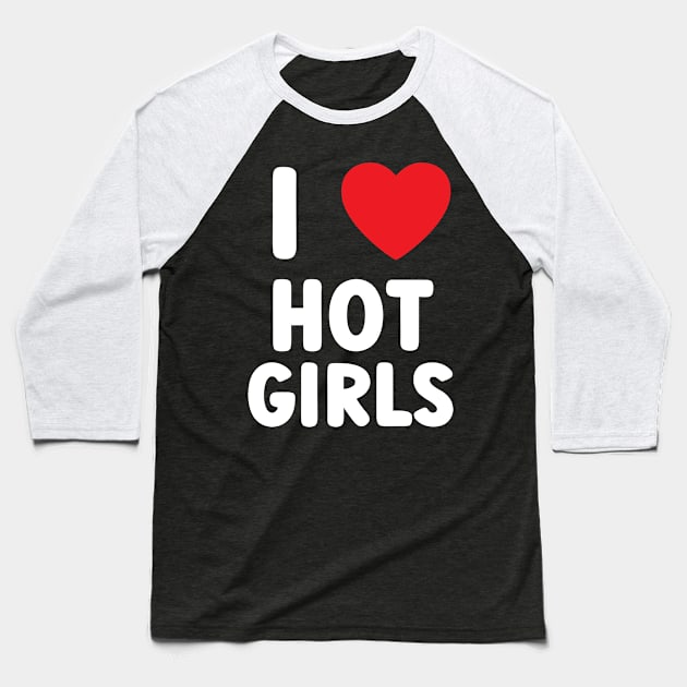 I Love Hot Girls I Heart Hot Girls Baseball T-Shirt by BobaPenguin